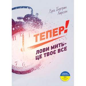 Тепер! Лови мить - це твоє все. Ерік Бертран Ларссен | Ерік Бертран Ларссен