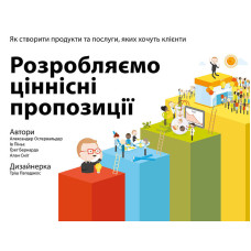Розробляємо ціннісні пропозиції. Як створити продукти та послуги, яких хочуть клієнти Розробляємо ціннісні пропозиції. Як створити продукти та послуги, яких хочуть клієнти