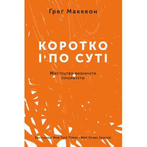 Коротко і по суті. Мистецтво визначати пріоритети | Ґреґ МакКеон Коротко і по суті. Мистецтво визначати пріоритети | Ґреґ МакКеон