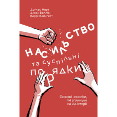Насильство та суспільні порядки. Основні чинники, які вплинули на хід історії. Дуґлас Норт, Джон Вол