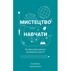 Мистецтво навчати. Як підготувати дитину до реального життя. Тоні Ваґнер, Тед Дінтерсміт. Наш Формат Мистецтво навчати. Як підготувати дитину до реального життя. Тоні Ваґнер, Тед Дінтерсміт. Наш Формат