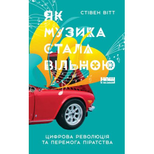 Як музика стала вільною. Цифрова революція та перемога піратства. Як музика стала вільною. Цифрова революція та перемога піратства.