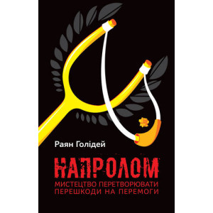 Напролом. Мистецтво перетворювати першкоди на перемоги Напролом. Мистецтво перетворювати першкоди на перемоги