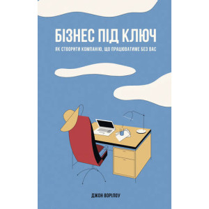 Бізнес під ключ. Як створити компанію, що працюватиме без вас Бізнес під ключ. Як створити компанію, що працюватиме без вас