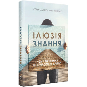 Ілюзія знання. Чому ми ніколи не думаємо на самоті Ілюзія знання. Чому ми ніколи не думаємо на самоті