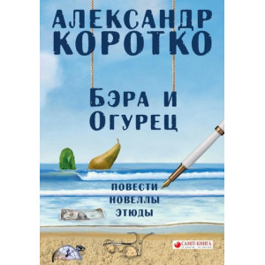 Бэра и Огурец. Повести, новеллы, этюды Бэра и Огурец. Повести, новеллы, этюды