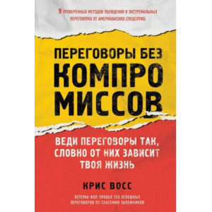 Переговоры без компромиссов. Веди переговоры так, словно от них зависит твоя жизнь. Крис Восс. ФОРС Переговоры без компромиссов. Веди переговоры так, словно от них зависит твоя жизнь. Крис Восс. ФОРС