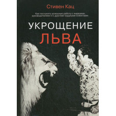 Укрощение льва. Как построить успешную работу с лидерами, руководителями и с другими трудными клиент
