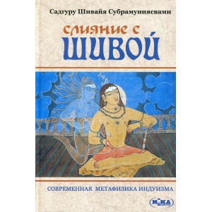 Субрамуниясвами Слияние с Шивой. Современная метафизика индуизма Субрамуниясвами Слияние с Шивой. Современная метафизика индуизма