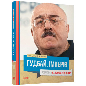 Гудбай, імперіє! Розмови з К.Бендукідзе. Федорін Володимир. Видавництво Старого Лева Гудбай, імперіє! Розмови з К.Бендукідзе. Федорін Володимир. Видавництво Старого Лева