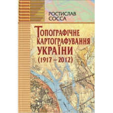 Топографічне картографування України (1917-2012 рр) Р. Сосса. Картографія