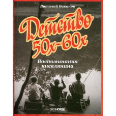 Детство 50х – 60х. Воспоминания киевлянина. В. Баканов. Скай Хорс Детство 50х – 60х. Воспоминания киевлянина. В. Баканов. Скай Хорс