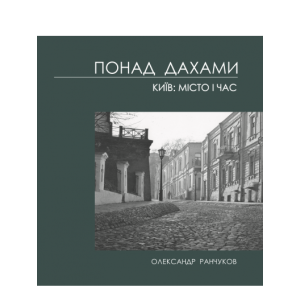 Понад дахами. Київ: місто і час. Олександр Ранчуков. Скай Хорс