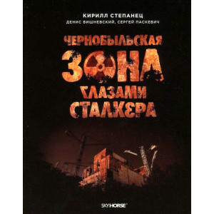 Чернобыльская зона глазами сталкера. Кирилл Степанец и др. Скай Хорс