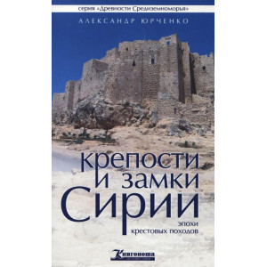 Крепости и замки Сирии эпохи крестовых походов. Александр Юрченко. Книгоноша