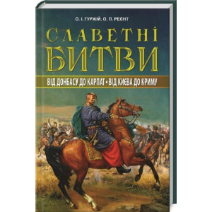 Славетні битви. Від Донбасу до Карпат. Від Києва до Криму. Олександр Гуржій, Олександр Реєнт. Арий Славетні битви. Від Донбасу до Карпат. Від Києва до Криму. Олександр Гуржій, Олександр Реєнт. Арий