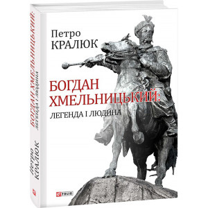 Богдан Хмельницький: Легенда і людина Богдан Хмельницький: Легенда і людина
