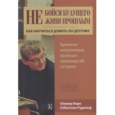 НЕ БОЙСЯ БУДУЩЕГО И НЕ ЖИВИ ПРОШЛЫМ Корн Рудольф изд. ГУМАНИТАРНЫЙ ЦЕНТР
