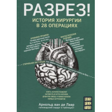 Разрез! История хирургии в 28 операциях Разрез! История хирургии в 28 операциях