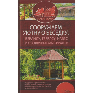 Сооружаем уютную беседку, веранду, террасу, навес из различных материалов Сооружаем уютную беседку, веранду, террасу, навес из различных материалов