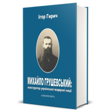 Михайло Грушевський: конструктор української модерної нації. Гирич Ігор. Смолоскип