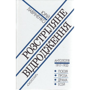 Розстріляне відродження. Антологія 1917-1933. Поезія - проза - драма - есей. Лавріненко Юрій. Смолос Розстріляне відродження. Антологія 1917-1933. Поезія - проза - драма - есей. Лавріненко Юрій. Смолос
