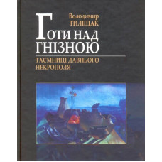Готи над Гнізною. Таємниці Давнього Некрополя. Володимир Тиліщак.