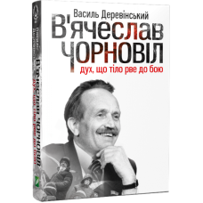 В'ячеслав Чорновіл: дух, що тіло рве до бою