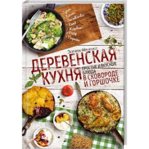 Деревенская кухня. Простые и вкусные блюда в сковороде и горшочке