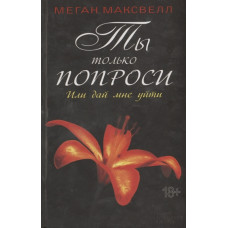 Ты только попроси. Или дай мне уйти