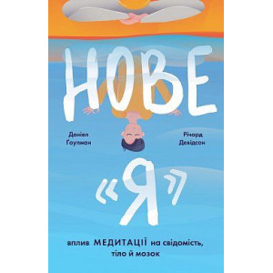 Нове "Я". Вплив медитації на свідомість, тіло й мозок Нове "Я". Вплив медитації на свідомість, тіло й мозок