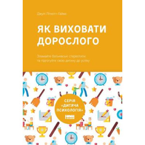 Як виховати дорослого: підготовка дитини до успішного життя Як виховати дорослого: підготовка дитини до успішного життя