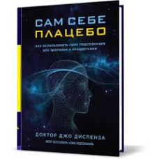 Сам себе плацебо. Как использовать силу подсознания для здоровья и процветания Сам себе плацебо. Как использовать силу подсознания для здоровья и процветания