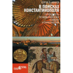 В поисках Константинополя. Путеводитель по византийскому Стамбулу и окресностям В поисках Константинополя. Путеводитель по византийскому Стамбулу и окресностям