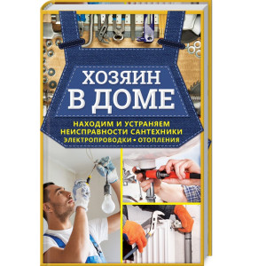 Хозяин в доме. Находим и устраняем неисправности сантехники, электропроводки, отопления Хозяин в доме. Находим и устраняем неисправности сантехники, электропроводки, отопления