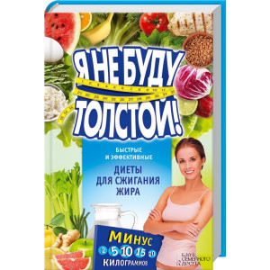 Я не буду толстой! Быстрые и эффективные диеты для сжигания жира