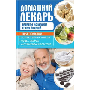 Домашний лекарь. Рецепты исцеления от всех болезней при помощи хозяйственного мыла, соды, уксуса и а Домашний лекарь. Рецепты исцеления от всех болезней при помощи хозяйственного мыла, соды, уксуса и а