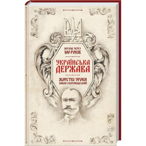 Українська Держава — жорсткі уроки. Павло Скоропадський. Погляд через 100 років Українська Держава — жорсткі уроки. Павло Скоропадський. Погляд через 100 років