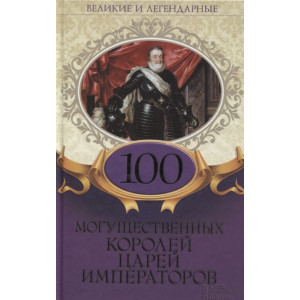 100 могущественных королей, царей, императоров 100 могущественных королей, царей, императоров