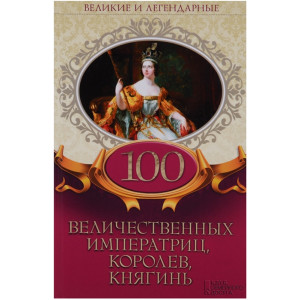 100 величественных императриц, королев, княгинь 100 величественных императриц, королев, княгинь