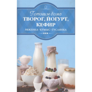 Готовим дома творог, йогур, кефир, ряженку