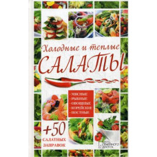 Холодные и теплые салаты. Мясные, рыбные, овощные, корейские, постные + 50 салатных заправок