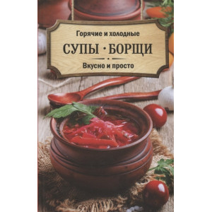 Горячие и холодные супы, борщи. Вкусно и просто Горячие и холодные супы, борщи. Вкусно и просто