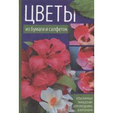 Цветы из бумаги и салфеток. Изысканные украшения для праздника и интерьера