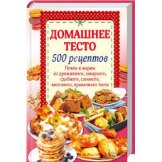 Домашнее тесто. 500 рецептов. Печем и жарим из дрожжевого, заварного, сдобного, слоеного, песочного,