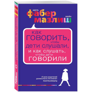Как говорить, чтобы дети слушали, и как слушать, чтобы дети говорили Как говорить, чтобы дети слушали, и как слушать, чтобы дети говорили