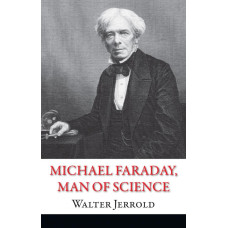 Michael Faraday, Man of Science Michael Faraday, Man of Science