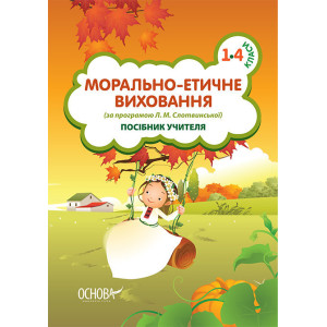 Морально-етичне виховання. 1-4 класи (за програмою Л. М.Слотвинської). Посібник учителя НШВ58 Морально-етичне виховання. 1-4 класи (за програмою Л. М.Слотвинської). Посібник учителя НШВ58