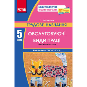 Трудове навчання ПК 5 кл. Обслуговуючі види праці (інваріантний модуль) + ДИСК / НОВА ПРОГРАМА Трудове навчання ПК 5 кл. Обслуговуючі види праці (інваріантний модуль) + ДИСК / НОВА ПРОГРАМА