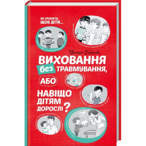 Виховання без травмування або Навіщо дітям дорослі? Виховання без травмування або Навіщо дітям дорослі?